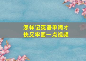 怎样记英语单词才快又牢固一点视频