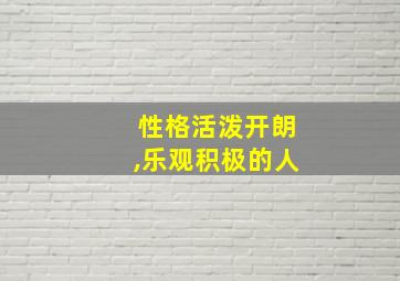 性格活泼开朗,乐观积极的人