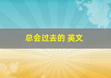 总会过去的 英文