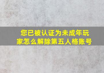 您已被认证为未成年玩家怎么解除第五人格账号