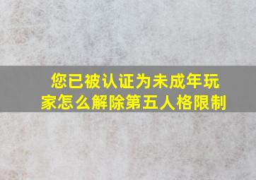 您已被认证为未成年玩家怎么解除第五人格限制