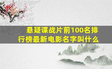 悬疑谍战片前100名排行榜最新电影名字叫什么