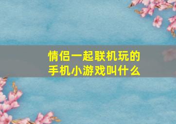 情侣一起联机玩的手机小游戏叫什么