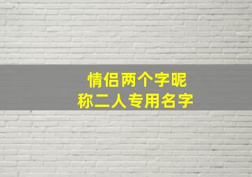 情侣两个字昵称二人专用名字