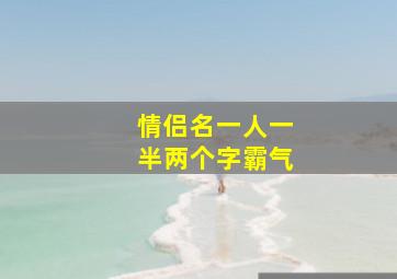 情侣名一人一半两个字霸气