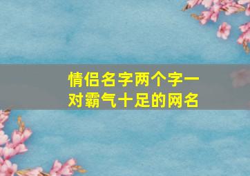 情侣名字两个字一对霸气十足的网名