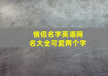 情侣名字英语网名大全可爱两个字