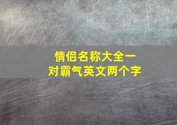 情侣名称大全一对霸气英文两个字