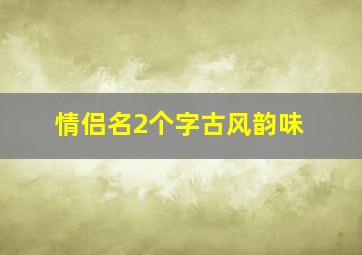 情侣名2个字古风韵味