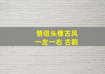 情侣头像古风一左一右 古韵