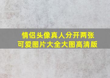 情侣头像真人分开两张可爱图片大全大图高清版