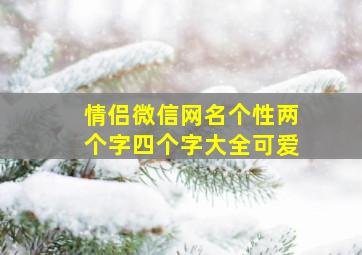 情侣微信网名个性两个字四个字大全可爱