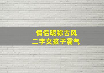 情侣昵称古风二字女孩子霸气