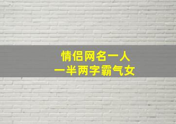 情侣网名一人一半两字霸气女