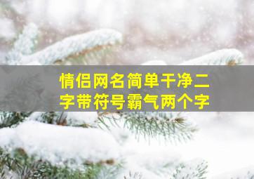 情侣网名简单干净二字带符号霸气两个字