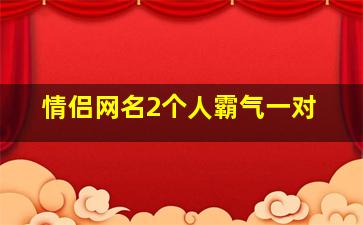 情侣网名2个人霸气一对