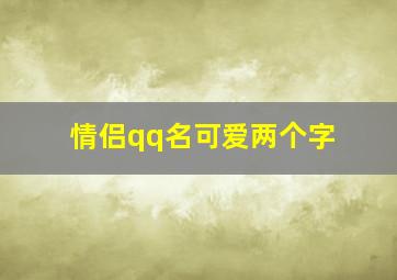 情侣qq名可爱两个字