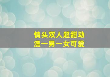 情头双人超甜动漫一男一女可爱