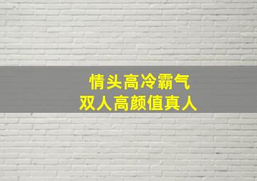 情头高冷霸气双人高颜值真人