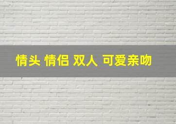 情头 情侣 双人 可爱亲吻