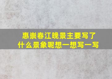 惠崇春江晚景主要写了什么景象呢想一想写一写