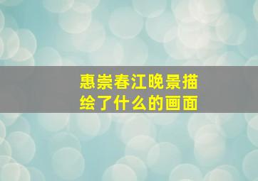 惠崇春江晚景描绘了什么的画面