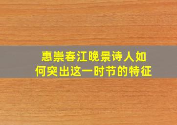 惠崇春江晚景诗人如何突出这一时节的特征