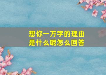 想你一万字的理由是什么呢怎么回答