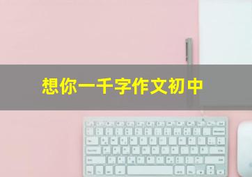 想你一千字作文初中