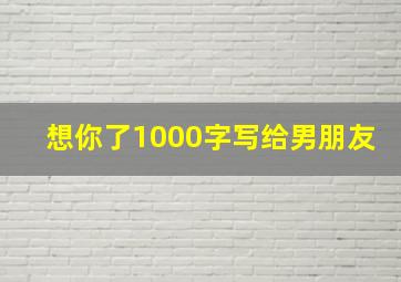 想你了1000字写给男朋友