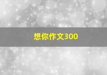 想你作文300