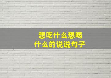 想吃什么想喝什么的说说句子