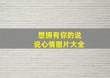 想拥有你的说说心情图片大全