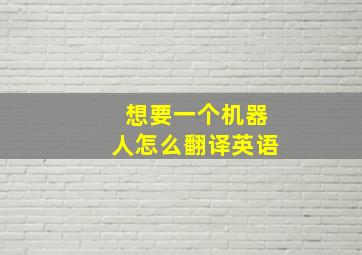 想要一个机器人怎么翻译英语