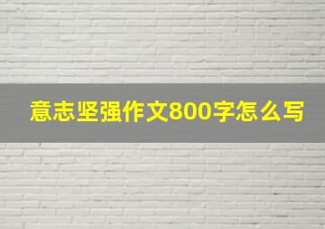 意志坚强作文800字怎么写