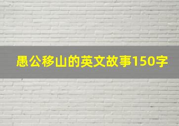 愚公移山的英文故事150字