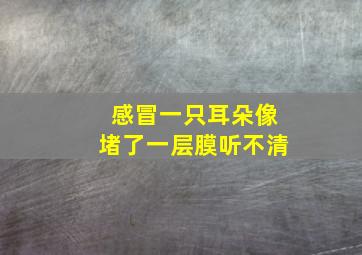 感冒一只耳朵像堵了一层膜听不清