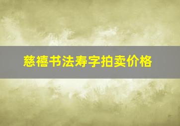 慈禧书法寿字拍卖价格