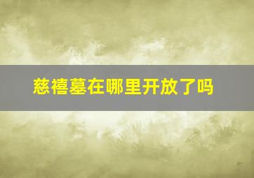 慈禧墓在哪里开放了吗