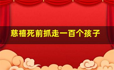 慈禧死前抓走一百个孩子