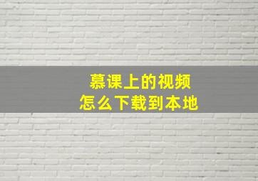 慕课上的视频怎么下载到本地