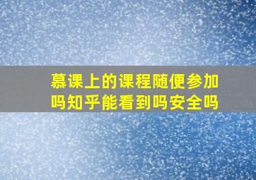 慕课上的课程随便参加吗知乎能看到吗安全吗