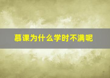 慕课为什么学时不满呢