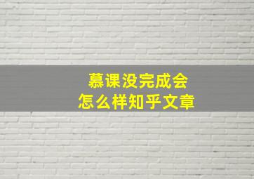 慕课没完成会怎么样知乎文章