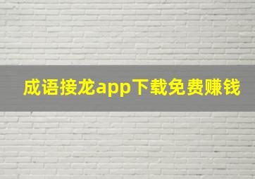 成语接龙app下载免费赚钱