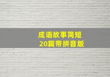 成语故事简短20篇带拼音版