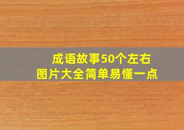 成语故事50个左右图片大全简单易懂一点