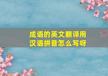 成语的英文翻译用汉语拼音怎么写呀