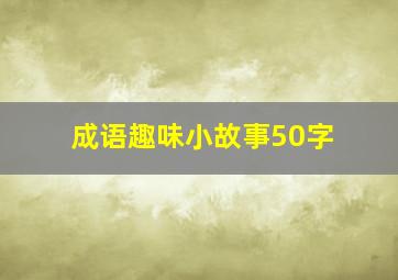 成语趣味小故事50字