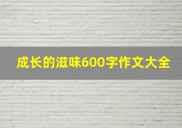 成长的滋味600字作文大全